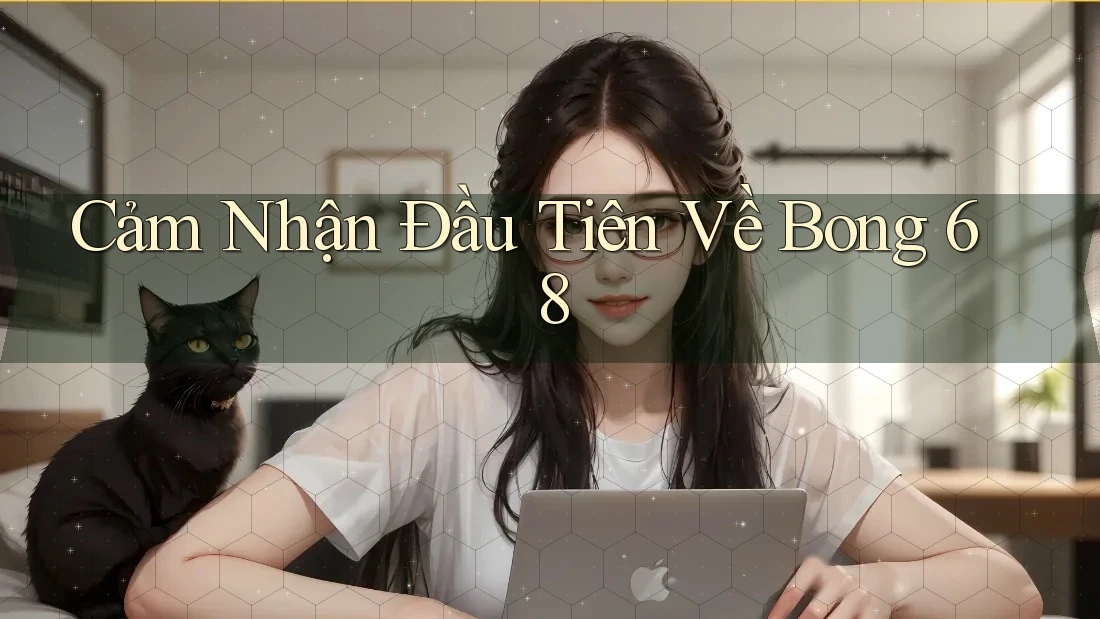 Cảm Nhận Đầu Tiên Về Bong 68 Cảm Nhận Đầu Tiên Về Bong 68