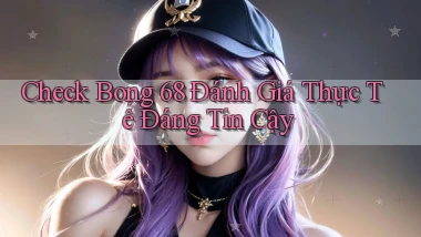 check bong 68 đánh giá thực tế đáng tin cậy