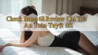 check bong 68 review chi tiết an toàn tuyệt đối