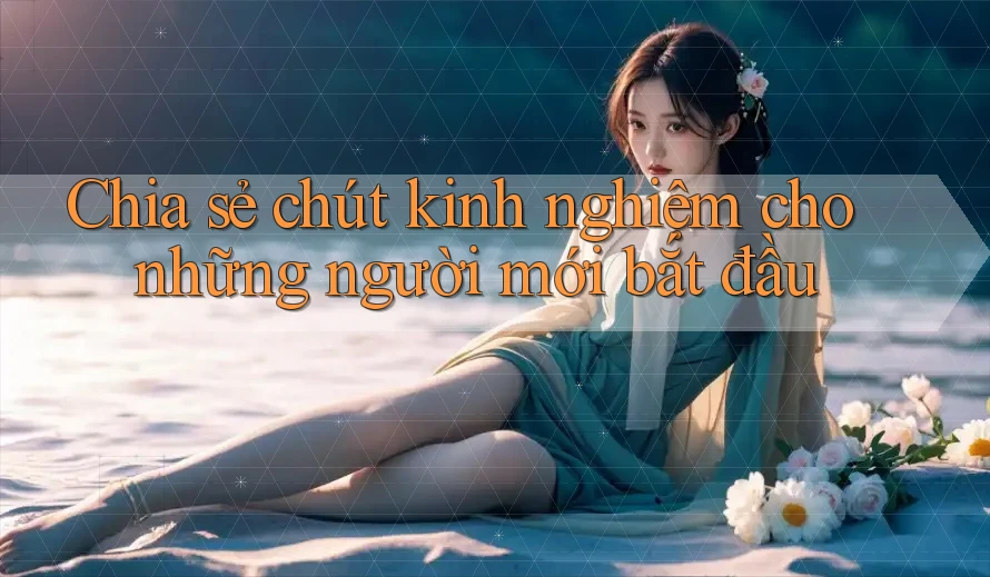 Chia sẻ chút kinh nghiệm cho những người mới bắt đầu Chia sẻ chút kinh nghiệm cho những người mới bắt đầu
