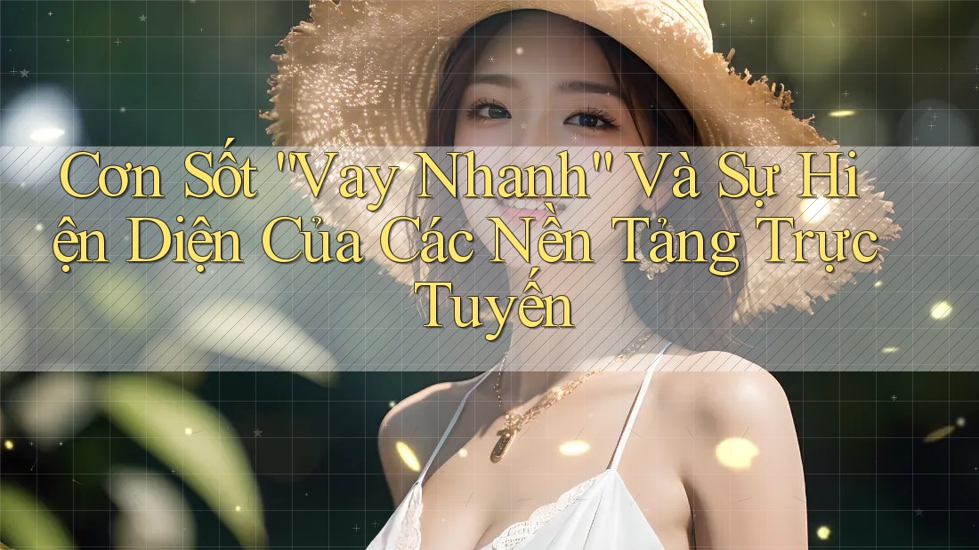Cơn Sốt “Vay Nhanh” Và Sự Hiện Diện Của Các Nền Tảng Trực Tuyến Cơn Sốt “Vay Nhanh” Và Sự Hiện Diện Của Các Nền Tảng Trực Tuyến