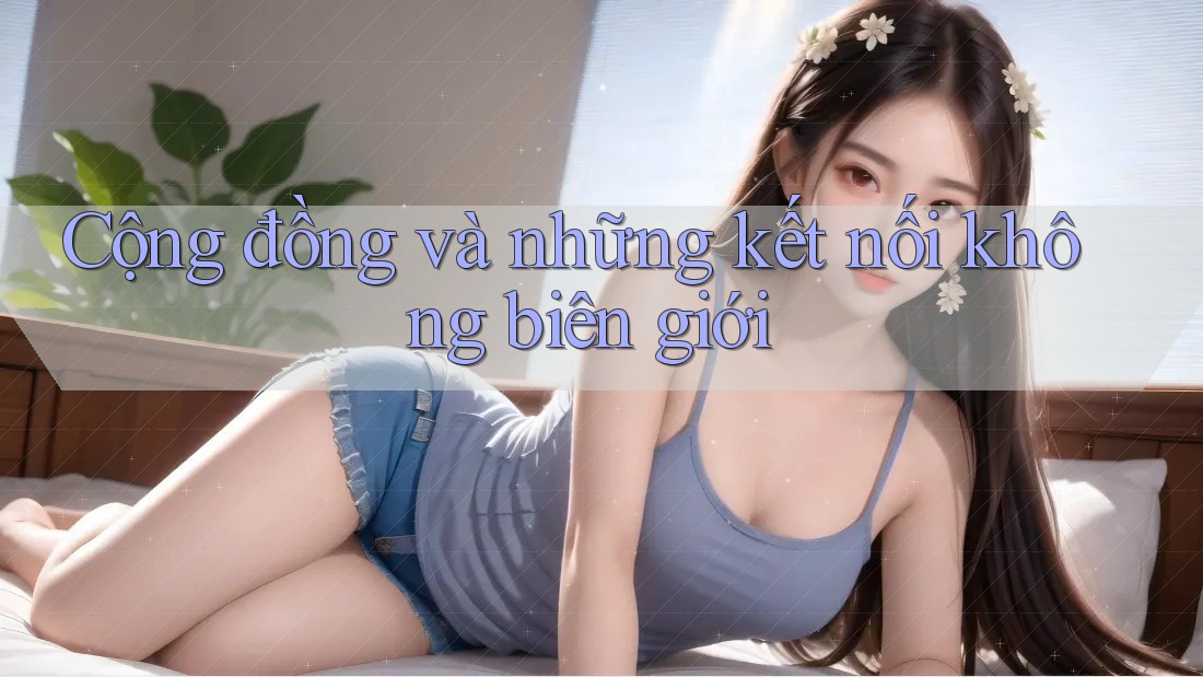 Cộng đồng và những kết nối không biên giới Cộng đồng và những kết nối không biên giới