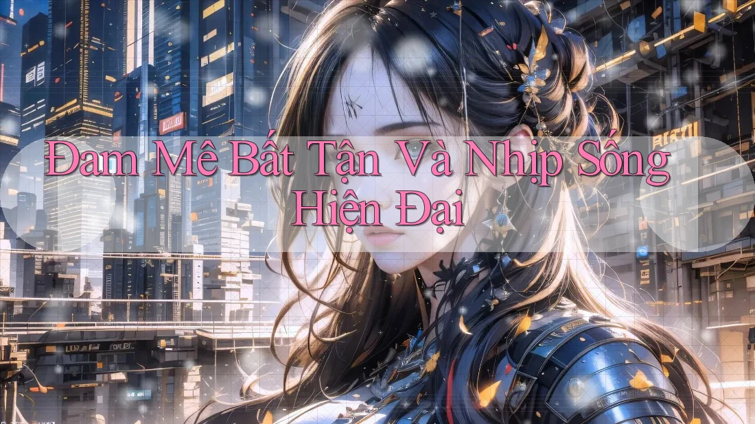 Đam Mê Bất Tận Và Nhịp Sống Hiện Đại