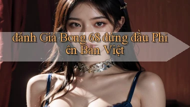 đánh giá bong 68 đứng đầu phiên bản việt