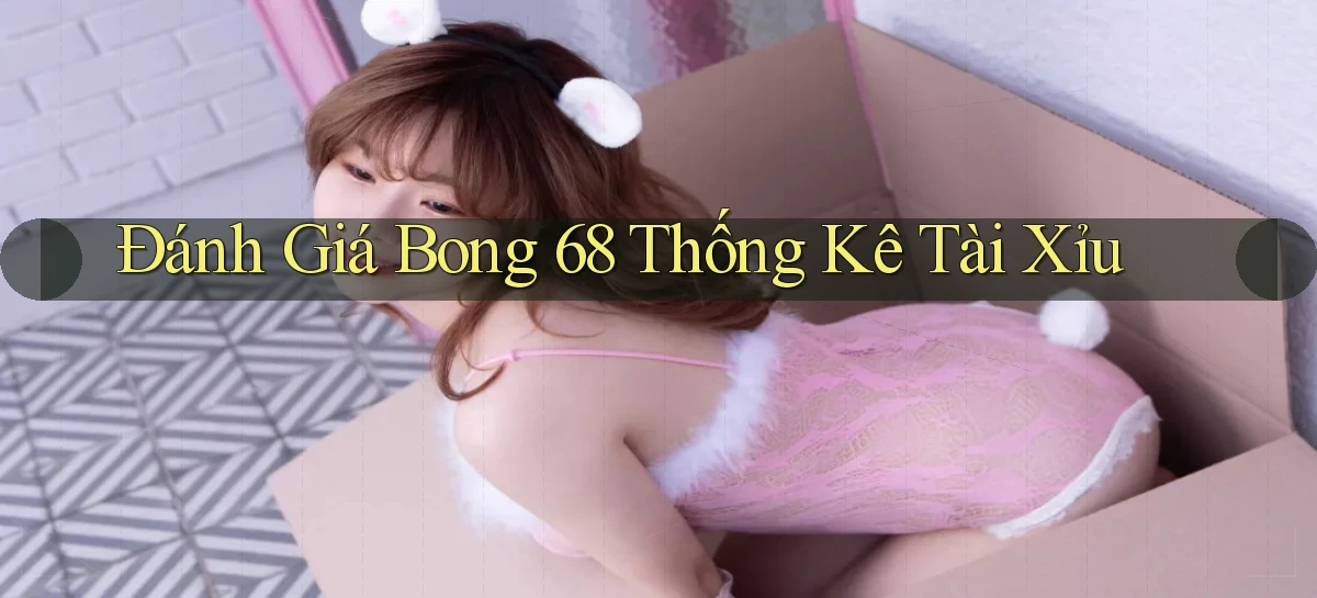 đánh giá bong 68 thống kê tài xỉu