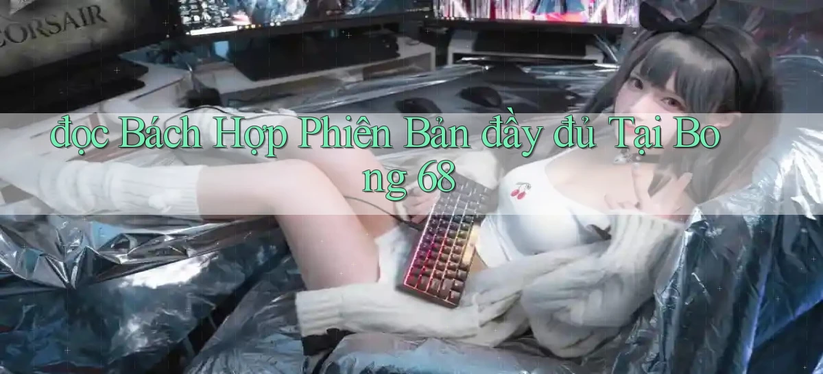 đọc bách hợp phiên bản đầy đủ tại bong 68