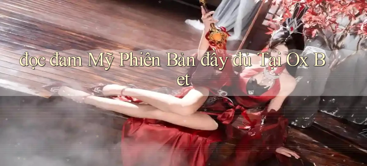 đọc đam mỹ phiên bản đầy đủ tại ox bet