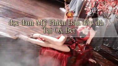 đọc đam mỹ phiên bản đầy đủ tại ox bet