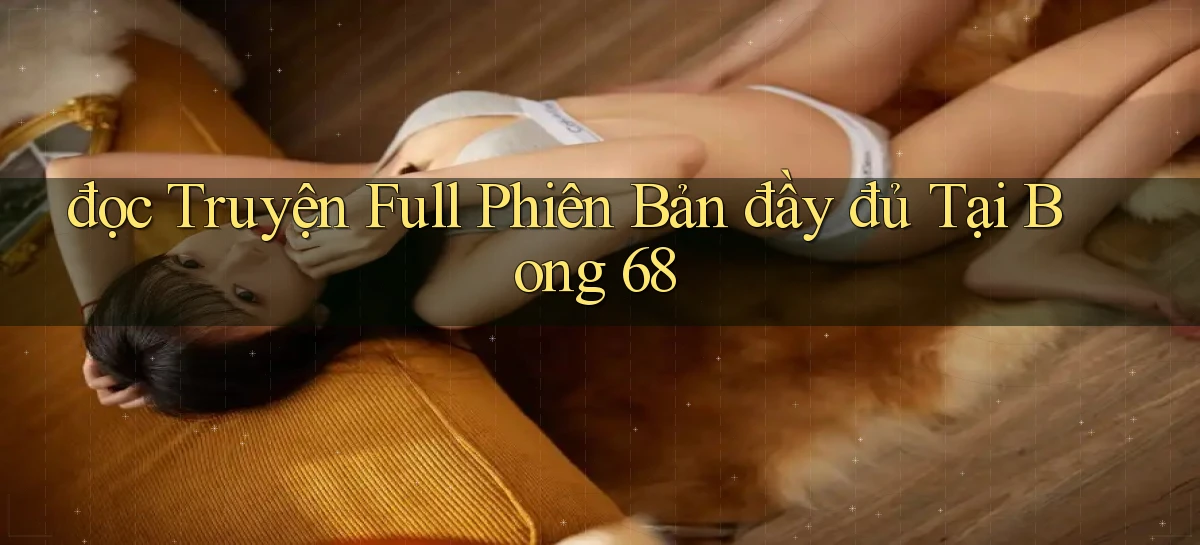 đọc truyện full phiên bản đầy đủ tại bong 68