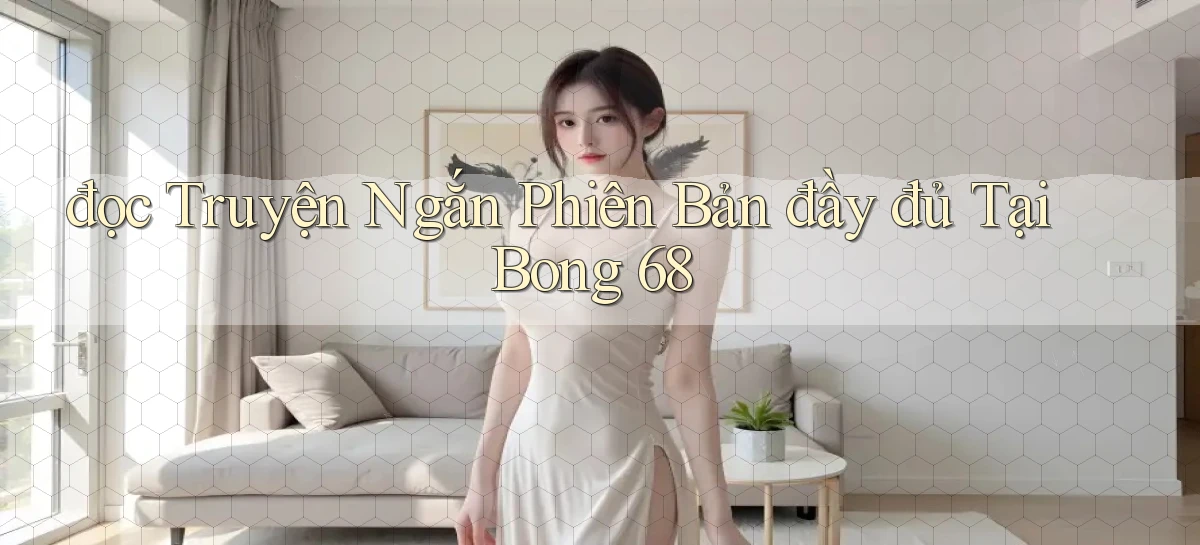 đọc truyện ngắn phiên bản đầy đủ tại bong 68