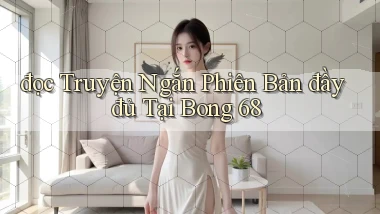 đọc truyện ngắn phiên bản đầy đủ tại bong 68