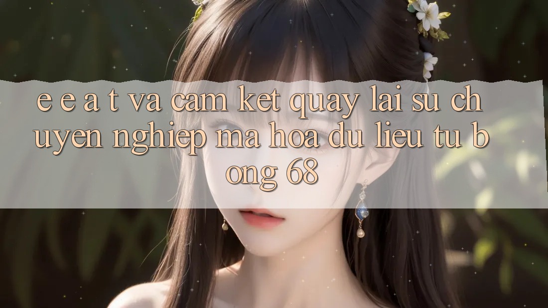 E-E-A-T và Cam Kết Quay lại Sự Chuyên nghiệp, Mã hóa dữ liệu Từ bong 68
