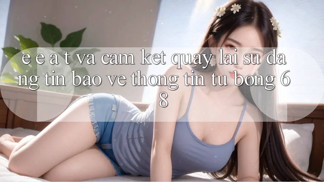 E-E-A-T và Cam Kết Quay lại Sự Đáng tin, Bảo vệ thông tin Từ bong 68 E-E-A-T và Cam Kết Quay lại Sự Đáng tin, Bảo vệ thông tin Từ bong 68