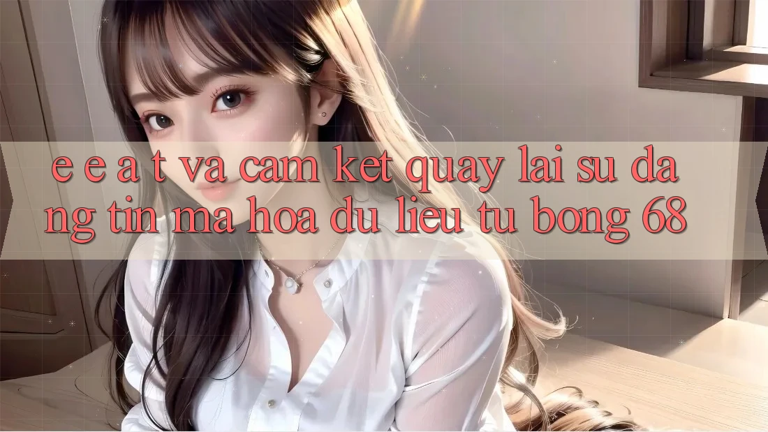 E-E-A-T và Cam Kết Quay lại Sự Đáng tin, Mã hóa dữ liệu Từ bong 68