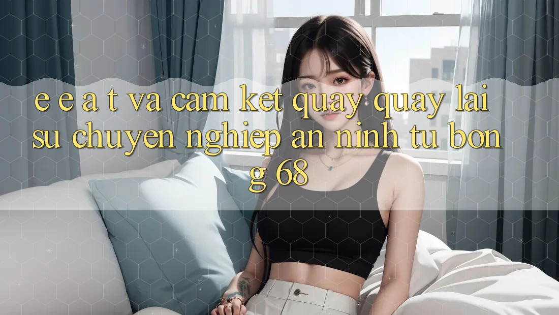 E-E-A-T và Cam Kết Quay quay lại Sự Chuyên nghiệp, An ninh Từ bong 68 E-E-A-T và Cam Kết Quay quay lại Sự Chuyên nghiệp, An ninh Từ bong 68