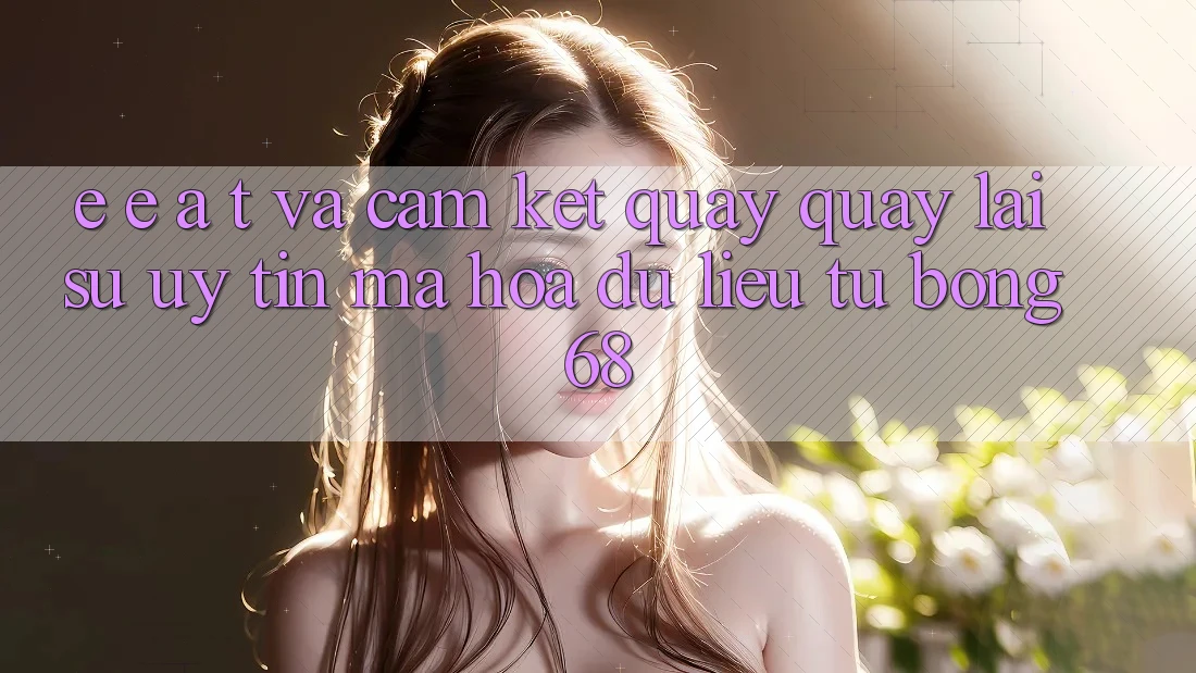 E-E-A-T và Cam Kết Quay quay lại Sự Uy Tín, Mã hóa dữ liệu Từ bong 68 E-E-A-T và Cam Kết Quay quay lại Sự Uy Tín, Mã hóa dữ liệu Từ bong 68