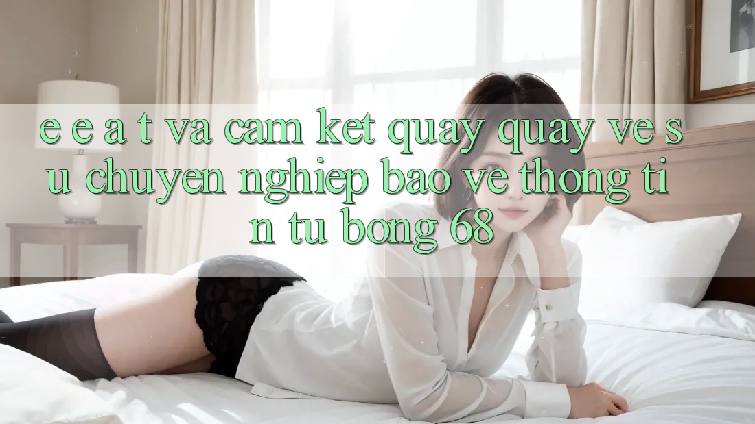 E-E-A-T và Cam Kết Quay quay về Sự Chuyên nghiệp, Bảo vệ thông tin Từ bong 68 E-E-A-T và Cam Kết Quay quay về Sự Chuyên nghiệp, Bảo vệ thông tin Từ bong 68