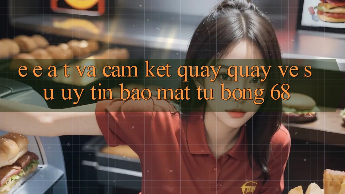 E-E-A-T và Cam Kết Quay quay về Sự Uy Tín, Bảo Mật Từ bong 68 E-E-A-T và Cam Kết Quay quay về Sự Uy Tín, Bảo Mật Từ bong 68