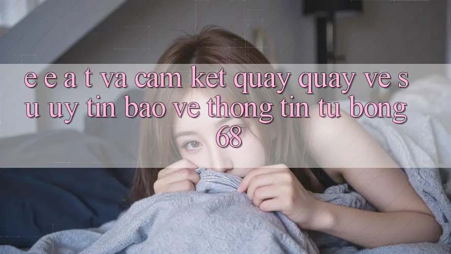E-E-A-T và Cam Kết Quay quay về Sự Uy Tín, Bảo vệ thông tin Từ bong 68