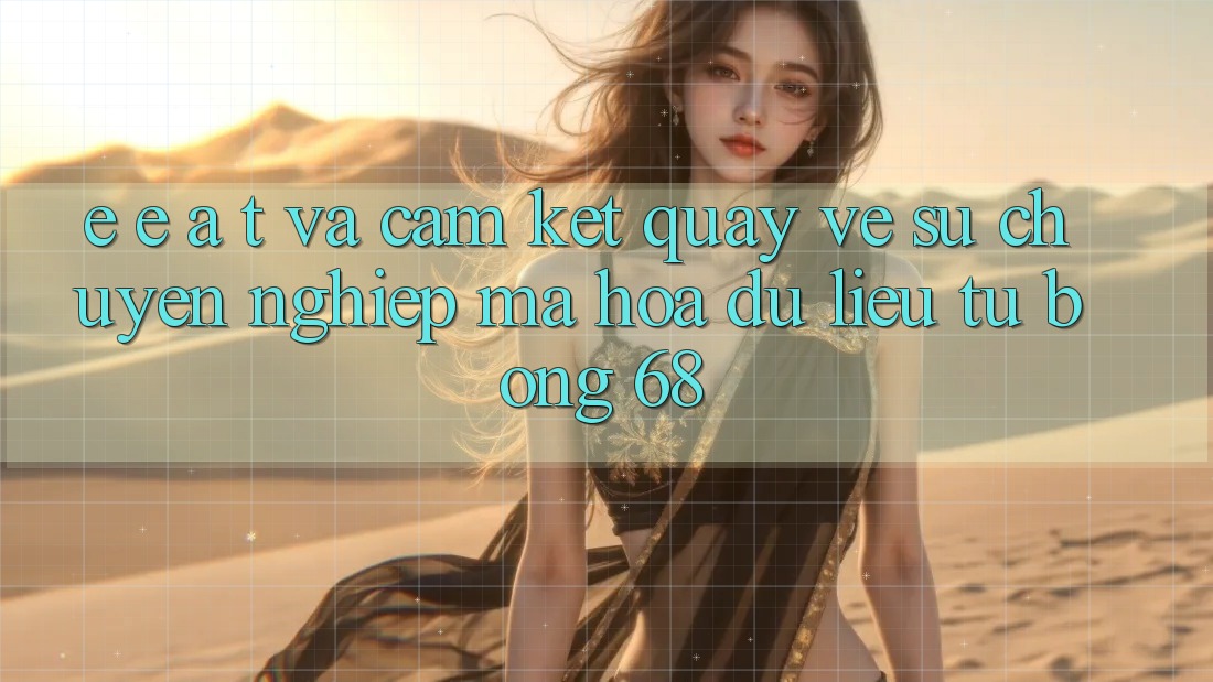 E-E-A-T và Cam Kết Quay về Sự Chuyên nghiệp, Mã hóa dữ liệu Từ bong 68