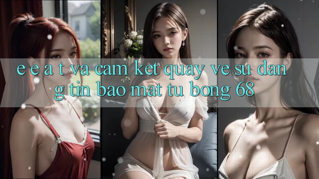 E-E-A-T và Cam Kết Quay về Sự Đáng tin, Bảo Mật Từ bong 68 E-E-A-T và Cam Kết Quay về Sự Đáng tin, Bảo Mật Từ bong 68
