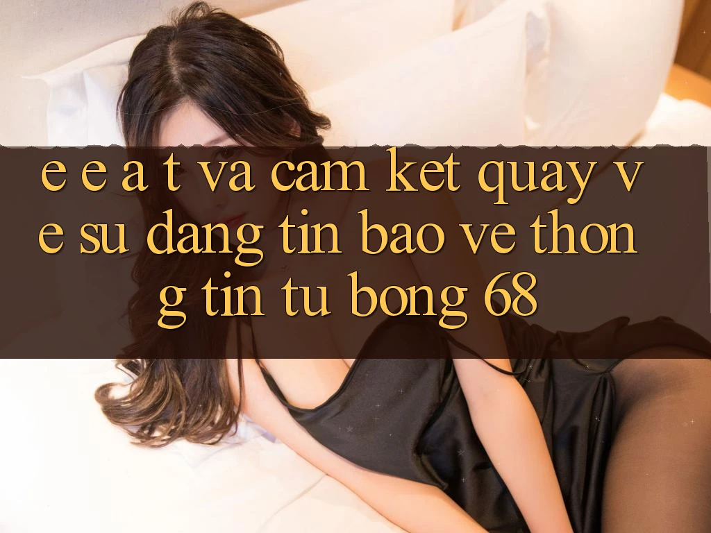 E-E-A-T và Cam Kết Quay về Sự Đáng tin, Bảo vệ thông tin Từ bong 68 E-E-A-T và Cam Kết Quay về Sự Đáng tin, Bảo vệ thông tin Từ bong 68