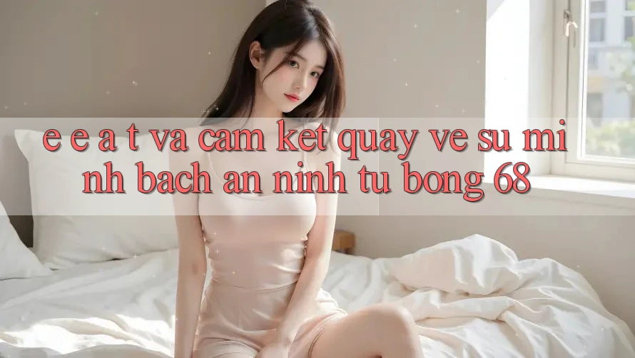 E-E-A-T và Cam Kết Quay về Sự Minh bạch, An ninh Từ bong 68 E-E-A-T và Cam Kết Quay về Sự Minh bạch, An ninh Từ bong 68