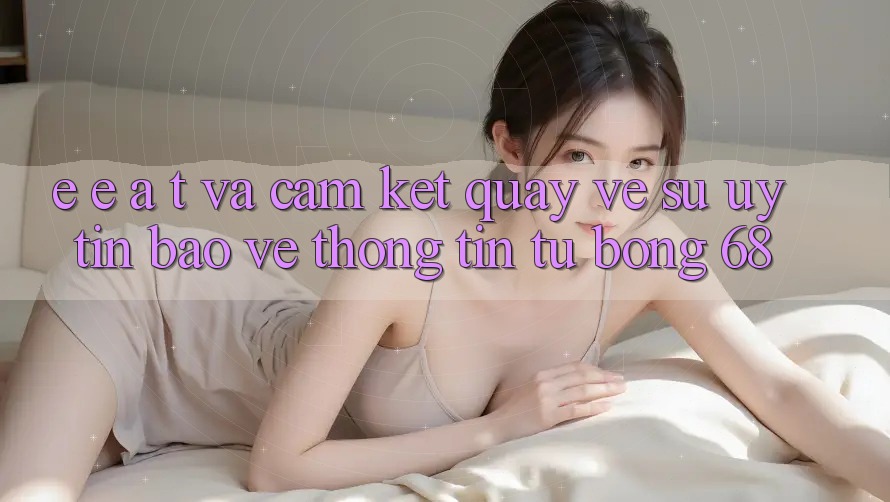 E-E-A-T và Cam Kết Quay về Sự Uy Tín, Bảo vệ thông tin Từ bong 68 E-E-A-T và Cam Kết Quay về Sự Uy Tín, Bảo vệ thông tin Từ bong 68