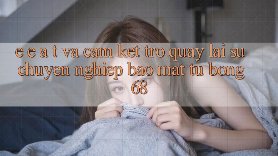 E-E-A-T và Cam Kết Trở quay lại Sự Chuyên nghiệp, Bảo Mật Từ bong 68 E-E-A-T và Cam Kết Trở quay lại Sự Chuyên nghiệp, Bảo Mật Từ bong 68