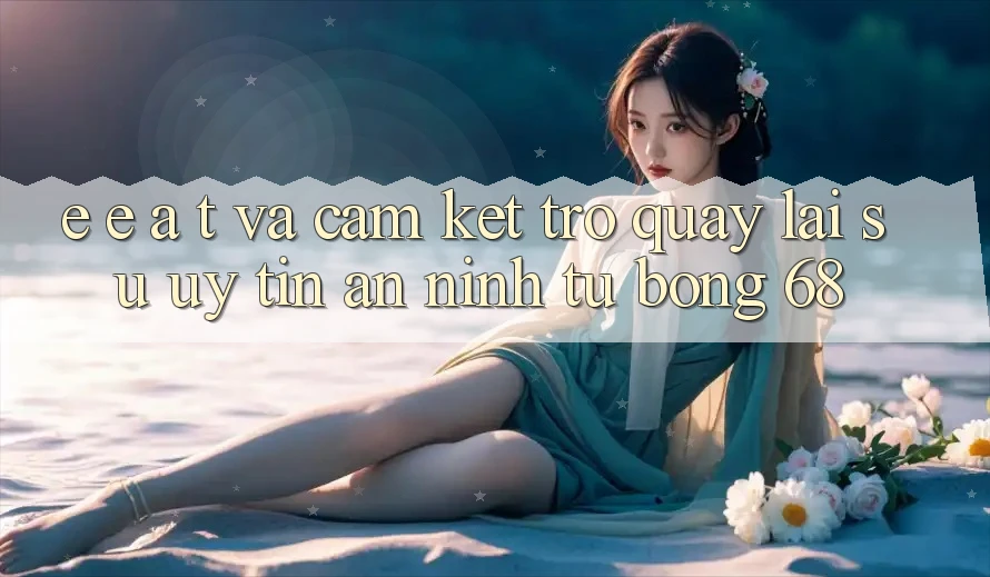 E-E-A-T và Cam Kết Trở quay lại Sự Uy Tín, An ninh Từ bong 68