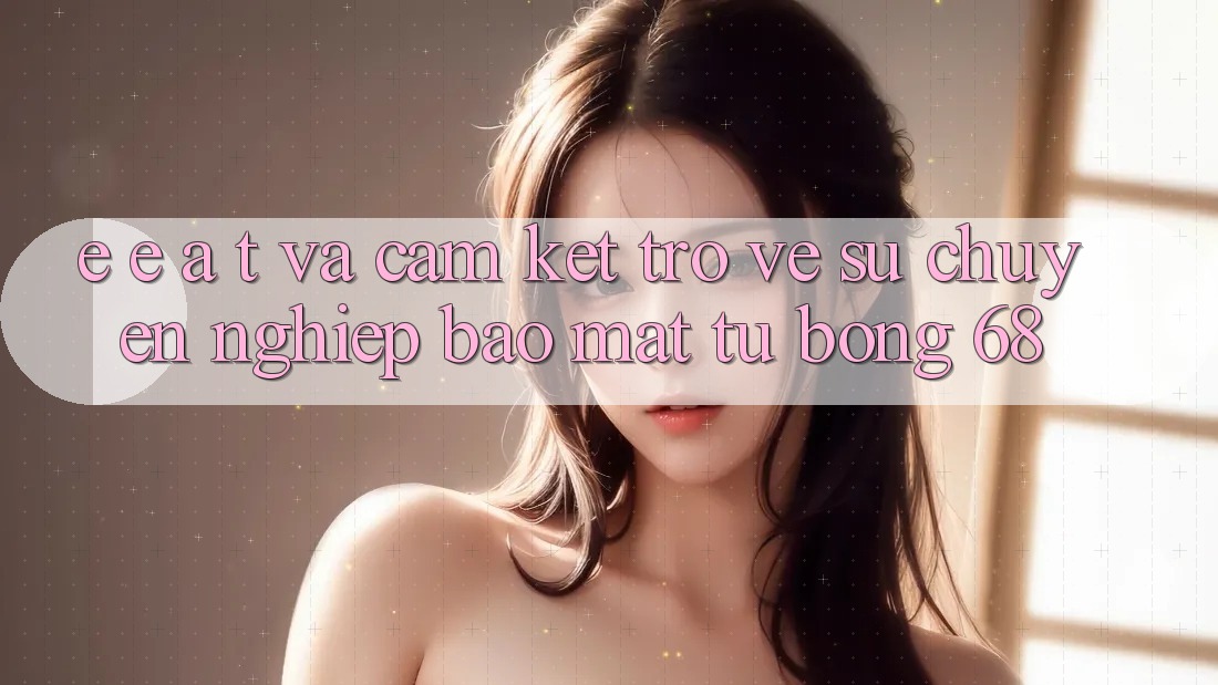 E-E-A-T và Cam Kết Trở về Sự Chuyên nghiệp, Bảo Mật Từ bong 68 E-E-A-T và Cam Kết Trở về Sự Chuyên nghiệp, Bảo Mật Từ bong 68