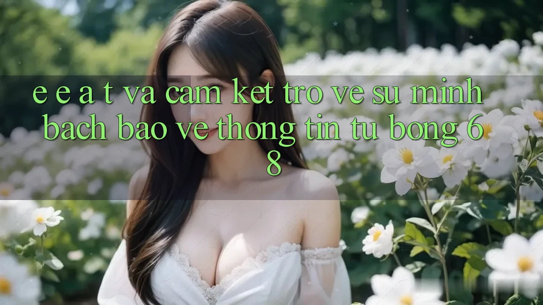 E-E-A-T và Cam Kết Trở về Sự Minh bạch, Bảo vệ thông tin Từ bong 68 E-E-A-T và Cam Kết Trở về Sự Minh bạch, Bảo vệ thông tin Từ bong 68