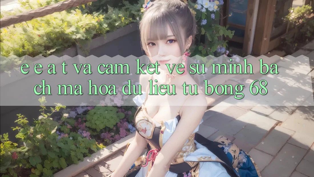 E-E-A-T và Cam Kết Về Sự Minh bạch, Mã hóa dữ liệu Từ bong 68 E-E-A-T và Cam Kết Về Sự Minh bạch, Mã hóa dữ liệu Từ bong 68