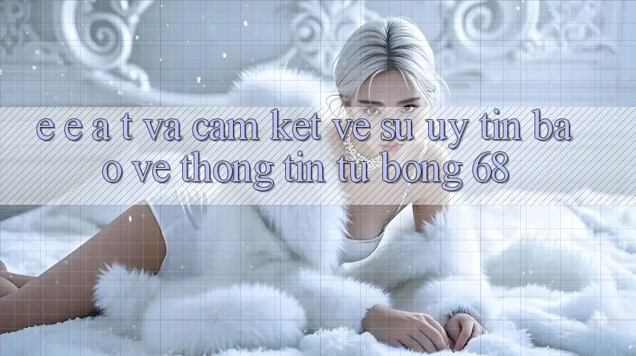 E-E-A-T và Cam Kết Về Sự Uy Tín, Bảo vệ thông tin Từ bong 68