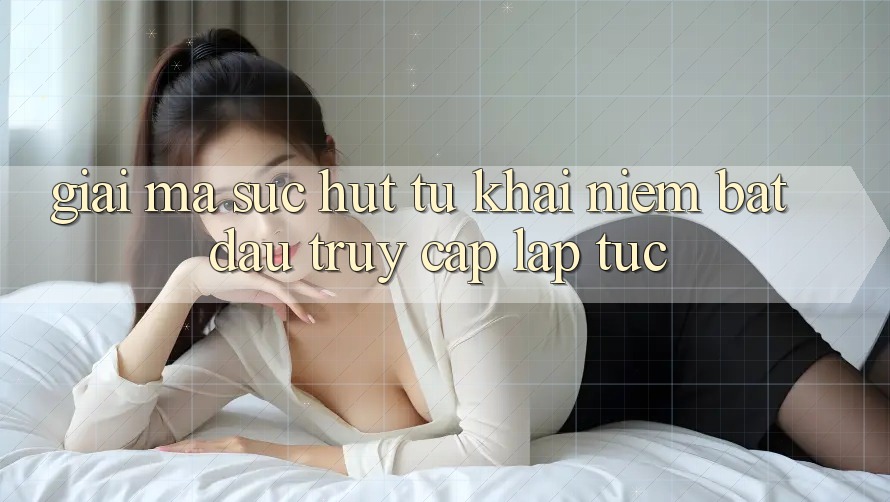 Giải Mã Sức Hút Từ Khái Niệm “Bắt đầu Truy Cập Lập tức”