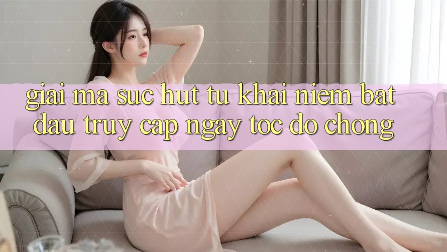 Giải Mã Sức Hút Từ Khái Niệm “Bắt đầu Truy Cập Ngay Tốc độ chóng”