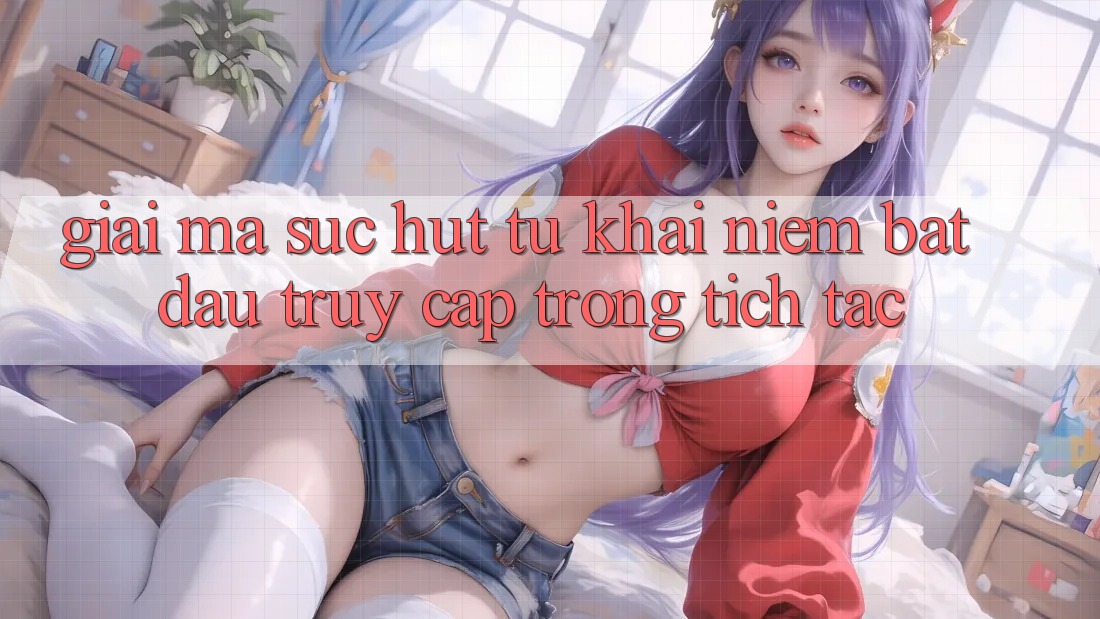Giải Mã Sức Hút Từ Khái Niệm “Bắt đầu Truy Cập Trong tích tắc” Giải Mã Sức Hút Từ Khái Niệm “Bắt đầu Truy Cập Trong tích tắc”