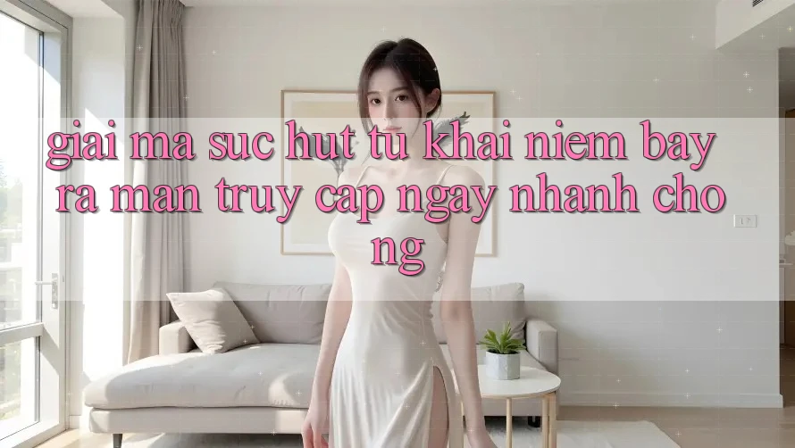 Giải Mã Sức Hút Từ Khái Niệm “Bày ra màn Truy Cập Ngay Nhanh chóng” Giải Mã Sức Hút Từ Khái Niệm “Bày ra màn Truy Cập Ngay Nhanh chóng”