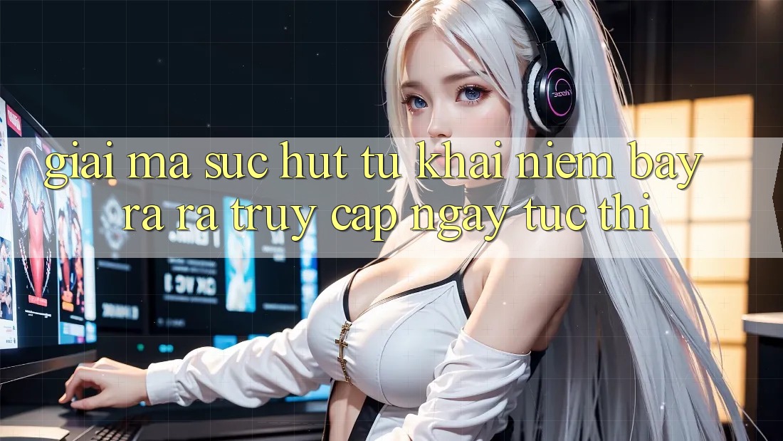 Giải Mã Sức Hút Từ Khái Niệm “Bày ra ra Truy Cập Ngay Tức thì” Giải Mã Sức Hút Từ Khái Niệm “Bày ra ra Truy Cập Ngay Tức thì”