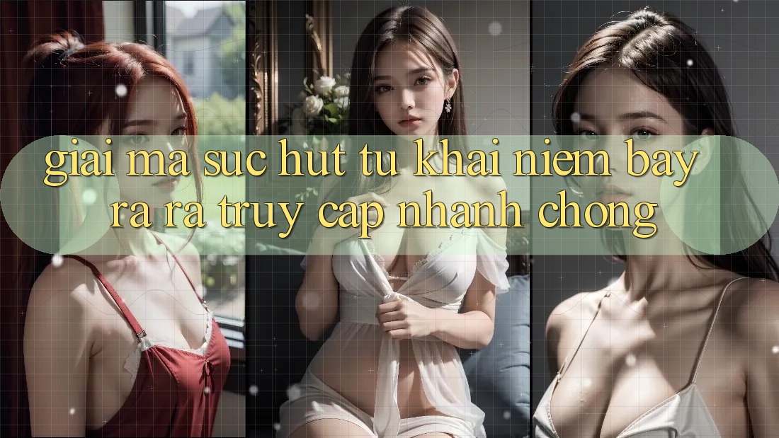 Giải Mã Sức Hút Từ Khái Niệm “Bày ra ra Truy Cập Nhanh chóng”