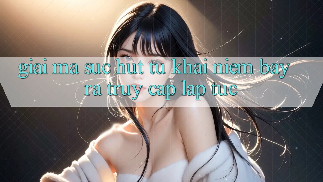 Giải Mã Sức Hút Từ Khái Niệm “Bày ra Truy Cập Lập tức” Giải Mã Sức Hút Từ Khái Niệm “Bày ra Truy Cập Lập tức”