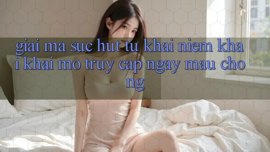 Giải Mã Sức Hút Từ Khái Niệm “Khai khai mở Truy Cập Ngay Mau chóng” Giải Mã Sức Hút Từ Khái Niệm “Khai khai mở Truy Cập Ngay Mau chóng”