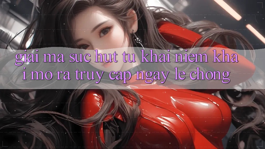 Giải Mã Sức Hút Từ Khái Niệm “Khai mở ra Truy Cập Ngay Lẹ chóng” Giải Mã Sức Hút Từ Khái Niệm “Khai mở ra Truy Cập Ngay Lẹ chóng”