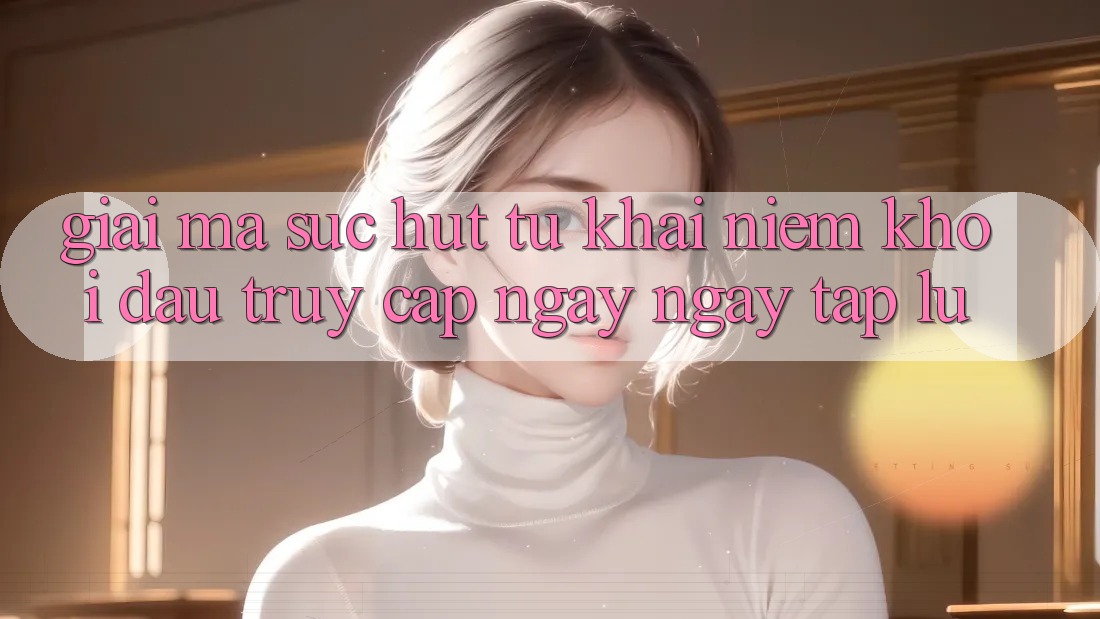 Giải Mã Sức Hút Từ Khái Niệm “Khởi đầu Truy Cập Ngay Ngay tắp lự” Giải Mã Sức Hút Từ Khái Niệm “Khởi đầu Truy Cập Ngay Ngay tắp lự”
