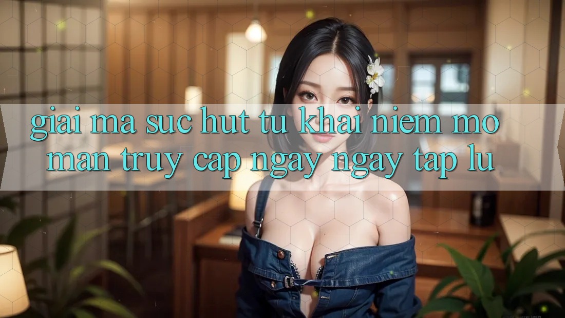 Giải Mã Sức Hút Từ Khái Niệm “Mở màn Truy Cập Ngay Ngay tắp lự” Giải Mã Sức Hút Từ Khái Niệm “Mở màn Truy Cập Ngay Ngay tắp lự”