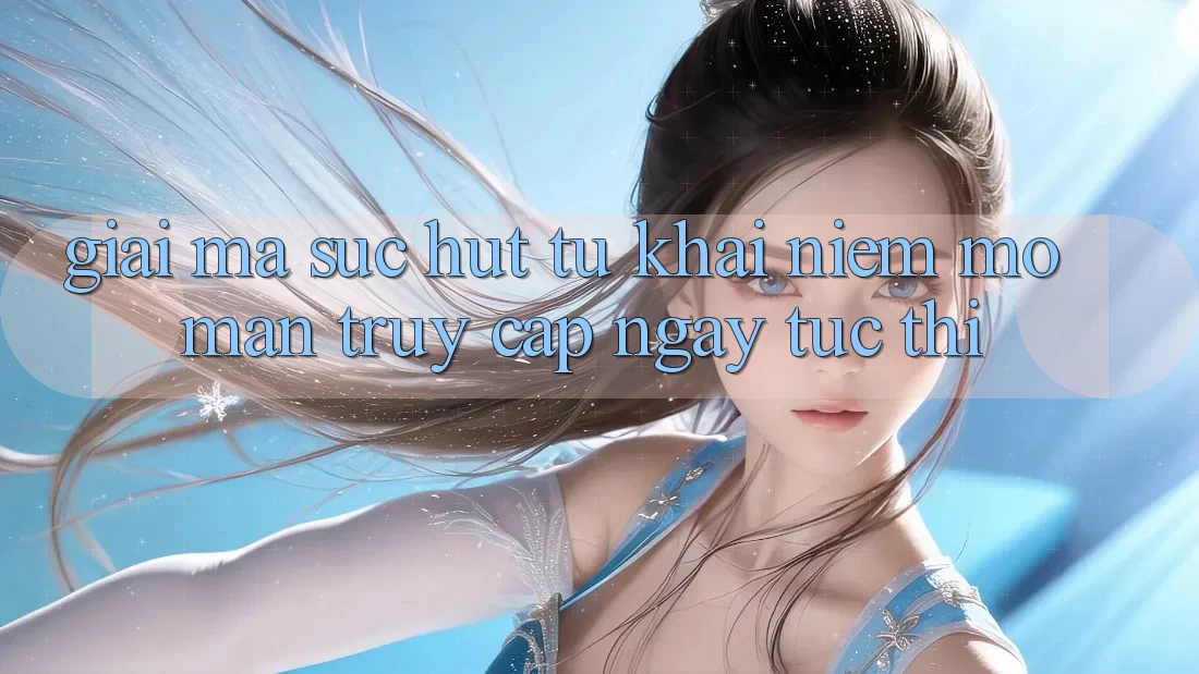 Giải Mã Sức Hút Từ Khái Niệm “Mở màn Truy Cập Ngay Tức thì”
