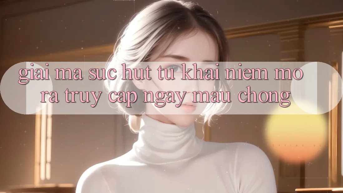 Giải Mã Sức Hút Từ Khái Niệm “Mở ra Truy Cập Ngay Mau chóng” Giải Mã Sức Hút Từ Khái Niệm “Mở ra Truy Cập Ngay Mau chóng”