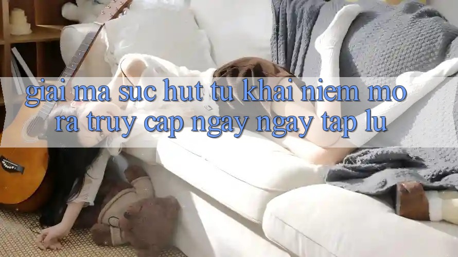 Giải Mã Sức Hút Từ Khái Niệm “Mở ra Truy Cập Ngay Ngay tắp lự” Giải Mã Sức Hút Từ Khái Niệm “Mở ra Truy Cập Ngay Ngay tắp lự”