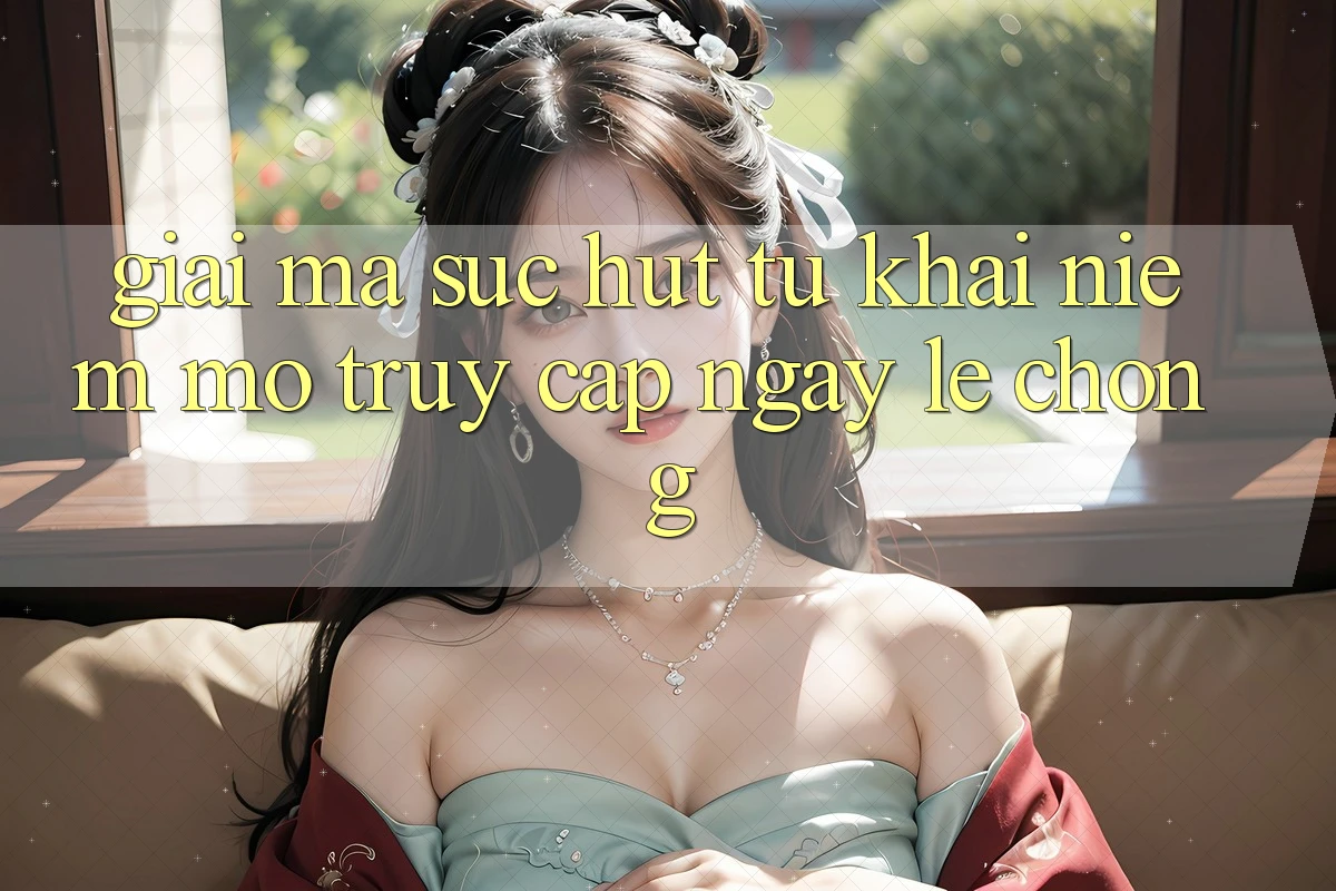 Giải Mã Sức Hút Từ Khái Niệm “Mở Truy Cập Ngay Lẹ chóng” Giải Mã Sức Hút Từ Khái Niệm “Mở Truy Cập Ngay Lẹ chóng”