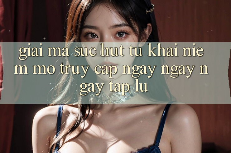 Giải Mã Sức Hút Từ Khái Niệm “Mở Truy Cập Ngay Ngay ngay tắp lự” Giải Mã Sức Hút Từ Khái Niệm “Mở Truy Cập Ngay Ngay ngay tắp lự”